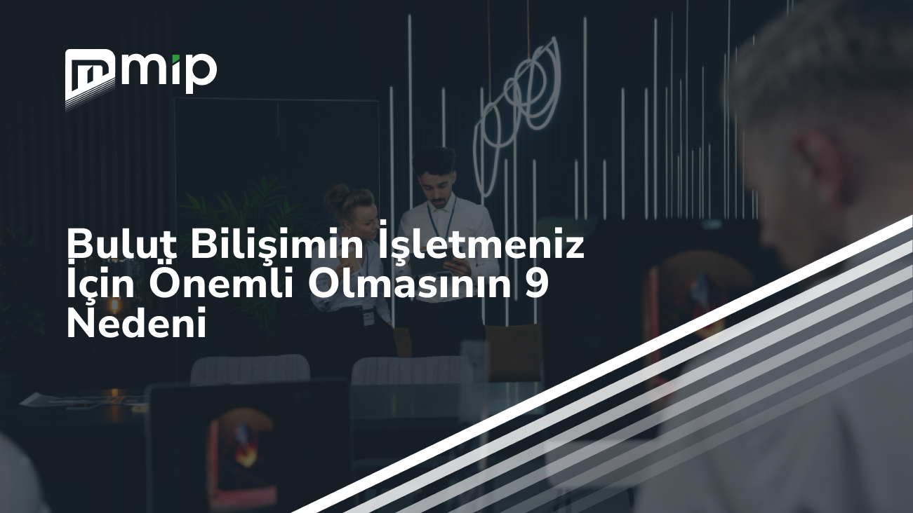 Bulut Bilişimin İşletmeniz İçin Önemli Olmasının 9 Nedeni