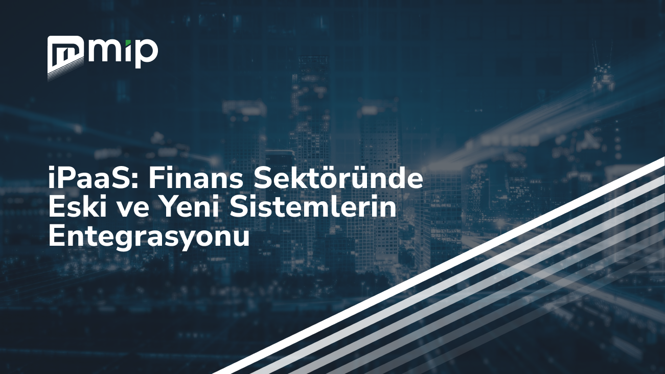 iPaaS_ Finans Sektöründe Eski ve Yeni Sistemlerin Entegrasyonu