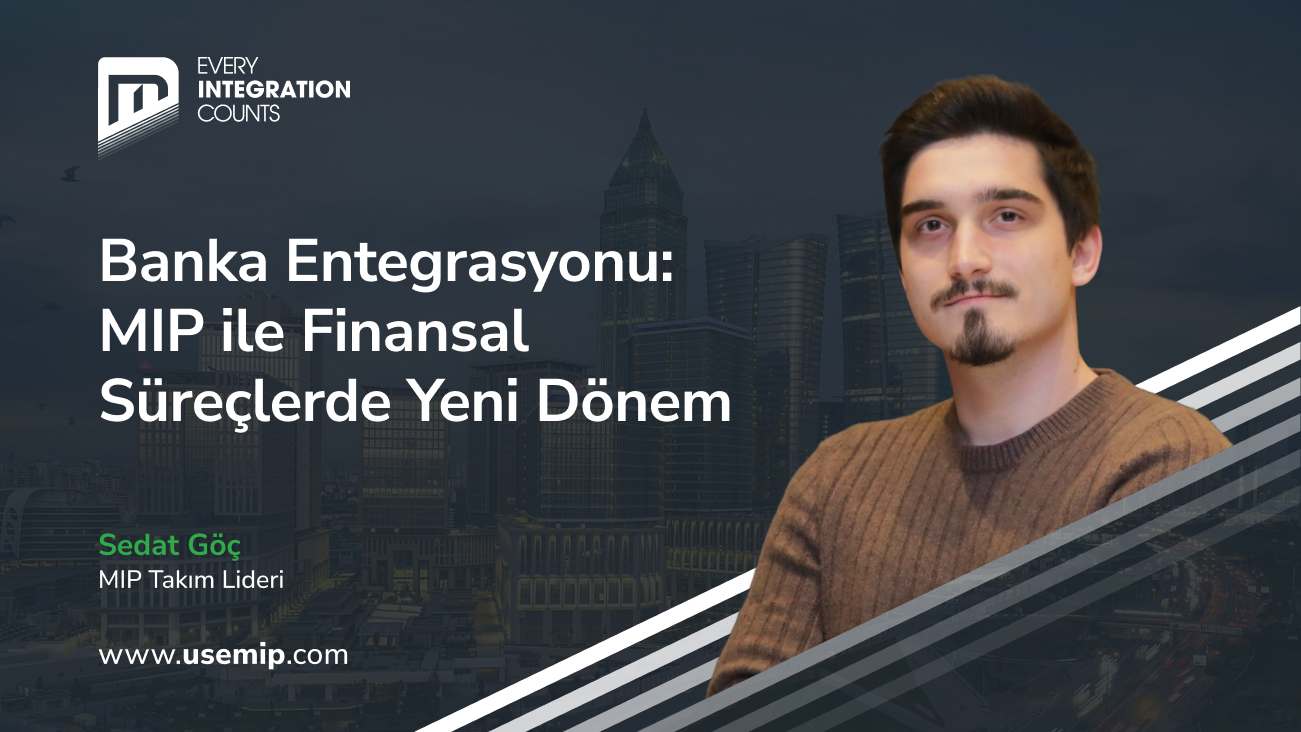 Banka Entegrasyonu_ MIP ile Finansal Süreçlerde Yeni Dönem